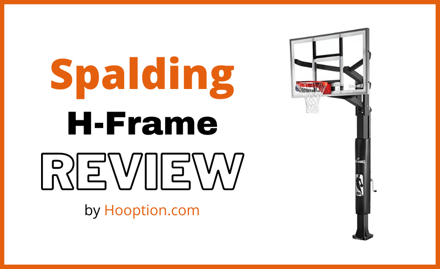 Spalding H-Frame In-Ground Basketball System Review